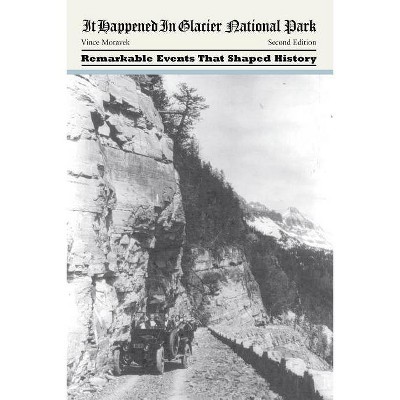 It Happened in Glacier National Park, Second Edition - 2nd Edition by  Vince Moravek (Paperback)