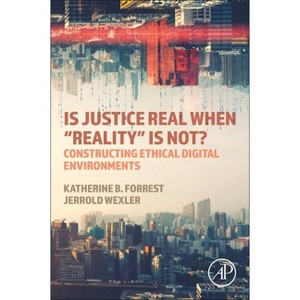 Is Justice Real When "Reality" Is Not? - by  Katherine B Forrest & Jerrold Wexler (Paperback) - 1 of 1