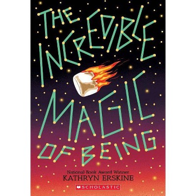 The Incredible Magic of Being - by  Kathryn Erskine (Paperback)