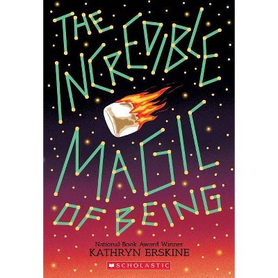 The Incredible Magic of Being - by  Kathryn Erskine (Paperback)