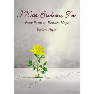 I Was Broken, Too - by  Barbara Higby (Paperback) - 1 of 1