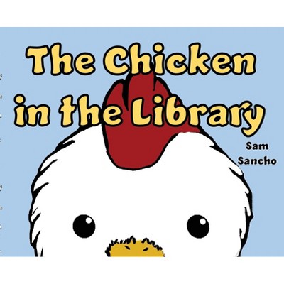 The Chicken in the Library - by  Sam Sancho (Hardcover)