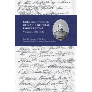Correspondence of Major General Emory Upton, Vol. 2, 1875-1881 - (Voices of the Civil War) by  Salvatore Cilella (Hardcover) - 1 of 1