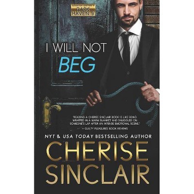 I Will Not Beg - (Mountain Masters & Dark Haven) by  Cherise Sinclair (Paperback)