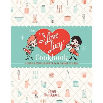 The I Love Lucy Cookbook - by  Jenn Fujikawa (Hardcover)