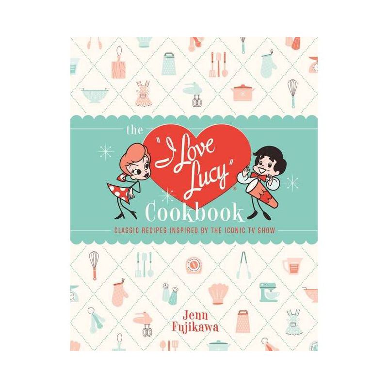 The I Love Lucy Cookbook - by  Jenn Fujikawa (Hardcover), 1 of 2