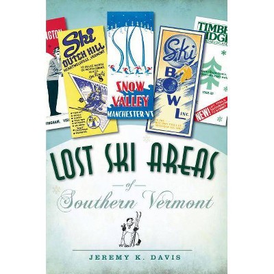 Lost Ski Areas of Southern Vermont - by  Jeremy K Davis (Paperback)