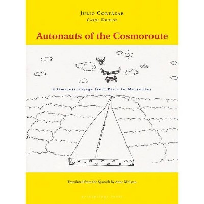 Autonauts of the Cosmoroute - by  Julio Cortazar & Carol Dunlop (Paperback)