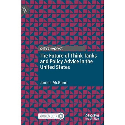 The Future of Think Tanks and Policy Advice in the United States - by  James McGann (Hardcover)