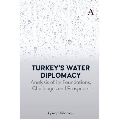 Turkey's Water Diplomacy - (Science Diplomacy: Managing Food, Energy and Water Sustainably) by  Aysegül Kibaroglu (Hardcover)