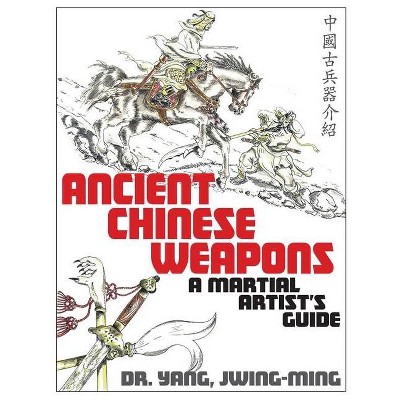 Ancient Chinese Weapons - by  Jwing-Ming Yang (Paperback)