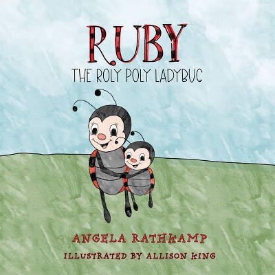 Ruby the Roly Poly Ladybug - by  Angela Rathkamp (Paperback)