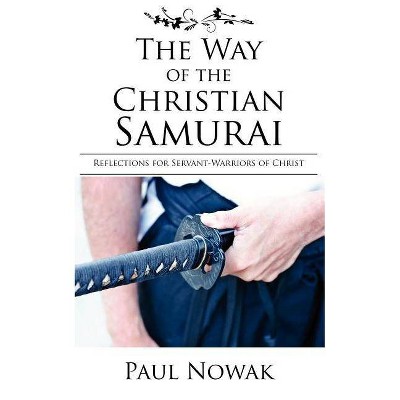 The Way of the Christian Samurai - by  Paul Nowak (Paperback)