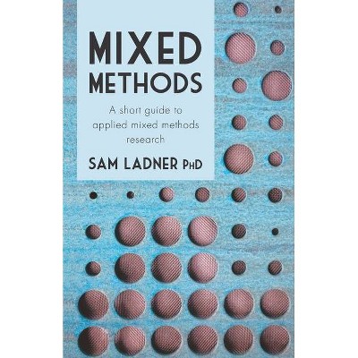 Mixed Methods - by  Sam Ladner Phd (Paperback)