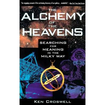The Alchemy of the Heavens - by  Ken Croswell (Paperback)