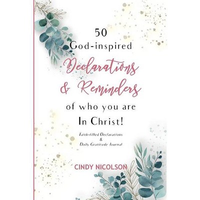 50 God-Inspired Declarations & Reminders of who you are in Christ - by  Cindy Nicolson (Paperback)