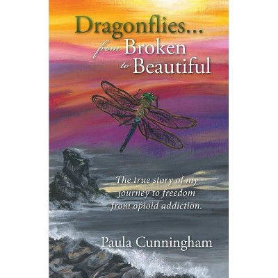 Dragonflies...from Broken to Beautiful - by  Paula Cunningham (Paperback)