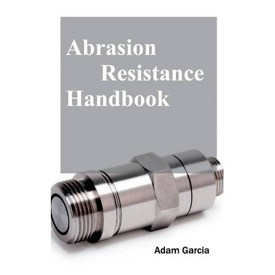 Abrasion Resistance Handbook - by  Adam Garcia (Hardcover)