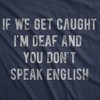 Mens Funny T Shirts If We Get Caught Im Deaf And You Dont Speak English Sarcastic Novelty Tee For Men - Crazy Dog Men's T Shirt - 2 of 4