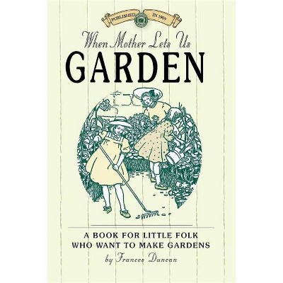 When Mother Lets Us Garden - (Gardening in America) by  Frances Duncan (Paperback)