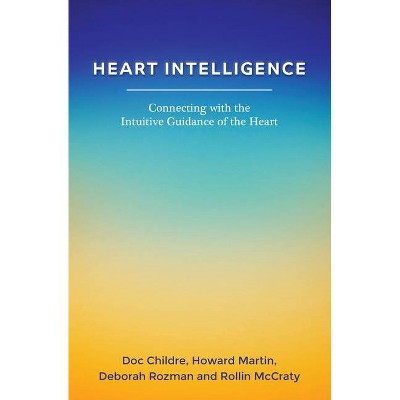 Heart Intelligence - by  Howard Martin & Deborah Rozman & Rollin McCraty (Paperback)