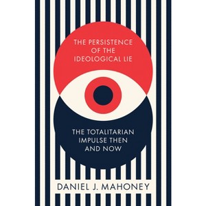 The Persistence of the Ideological Lie - by  Daniel J Mahoney (Hardcover) - 1 of 1