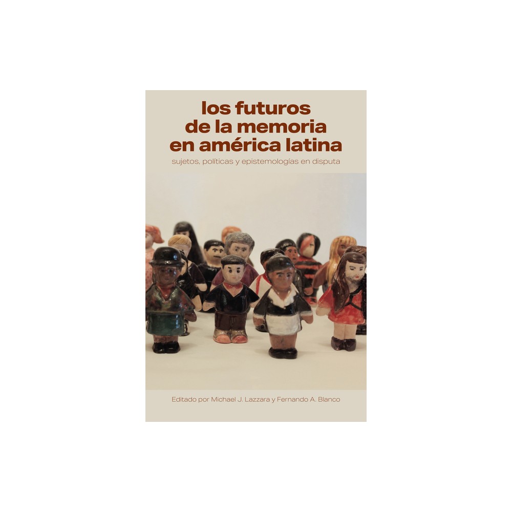 Los Futuros de la Memoria En América Latina - (Literatura y Cultura) by Michael J Lazzara & Fernando A Blanco (Paperback)