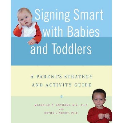 Signing Smart with Babies and Toddlers - by  Michelle Anthony & Reyna Lindert (Paperback)