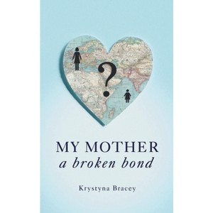 My Mother - A Broken Bond - by  Krystyna Bracey (Paperback) - 1 of 1