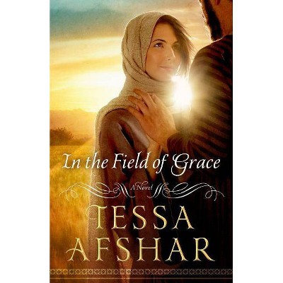 In the Field of Grace - by  Tessa Afshar (Paperback)