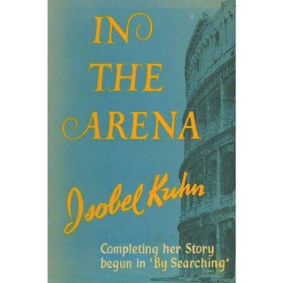 In the Arena - by  Isobel S Kuhn (Paperback)