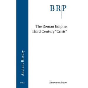 The Roman Empire Third Century 'Crisis' - (Brill Research Perspectives in Humanities and Social Sciences) by  Hermann Amon (Paperback) - 1 of 1