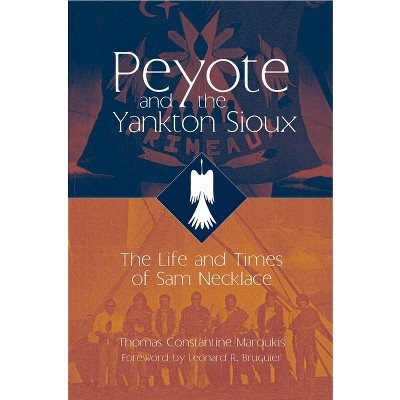 Peyote and the Yankton Sioux - (Civilization of the American Indian) by  Thomas C Maroukis (Paperback)