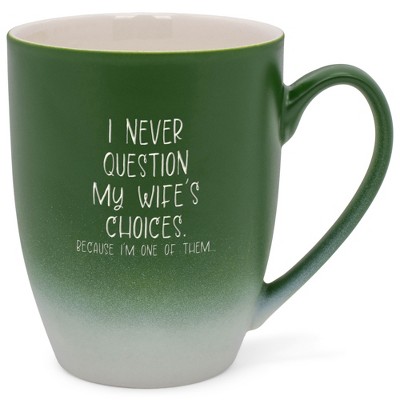 I Never Question My Wife's Choices Because I'm One Of Them Two Toned Ombre Matte Green and White 12 ounce Ceramic Stoneware Coffee Cup Mug