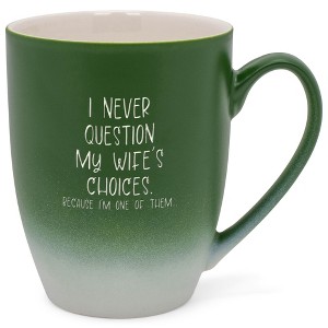 I Never Question My Wife's Choices Because I'm One Of Them Two Toned Ombre Matte Green and White 12 ounce Ceramic Stoneware Coffee Cup Mug - 1 of 4