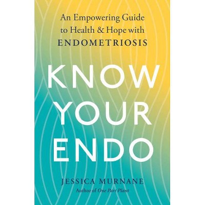 Know Your Endo - by  Jessica Murnane (Paperback)