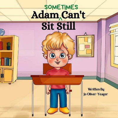 Adam (Sometimes) Can't Sit Still - by  Jo Oliver-Yeager (Paperback)