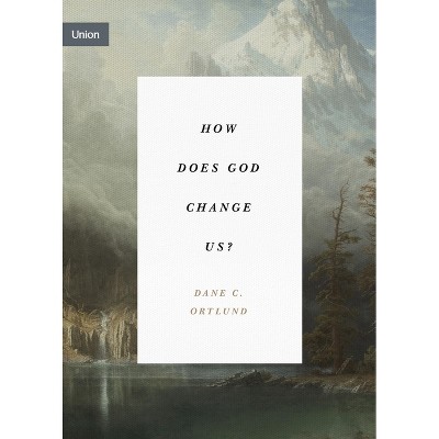 How Does God Change Us? - (Union) by  Dane Ortlund (Paperback)