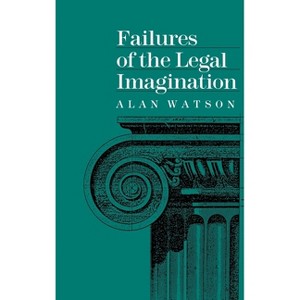 Failures of the Legal Imagination - by  Alan Watson (Hardcover) - 1 of 1