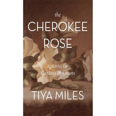 The Cherokee Rose - by  Tiya Miles (Paperback)