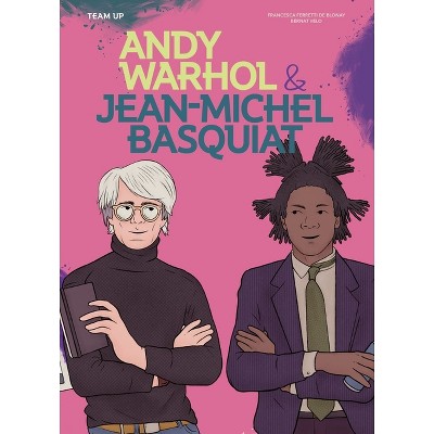 Team Up: Andy Warhol & Jean Michel Basquiat - by  Francesca Ferretti de Blonay (Hardcover)
