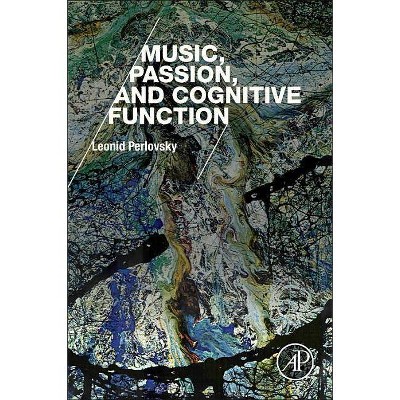 Music, Passion, and Cognitive Function - by  Leonid Perlovsky (Paperback)