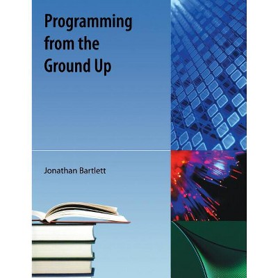 Programming from the Ground Up - by  Jonathan Bartlett (Paperback)