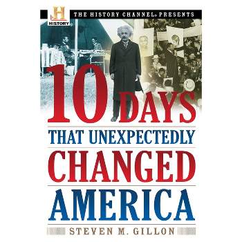 10 Days That Unexpectedly Changed America - (History Channel Presents) by  Steven M Gillon (Paperback)