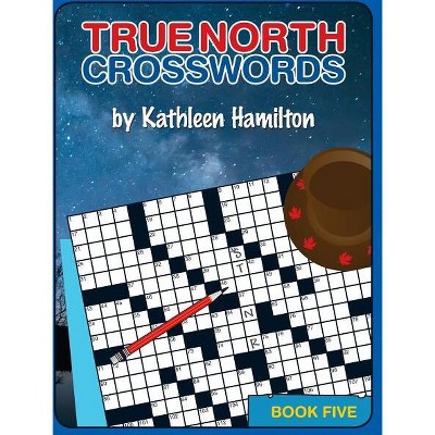 True North Crosswords, Book 5 - by  Kathleen Hamilton (Paperback)