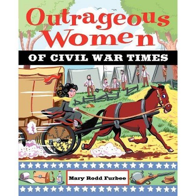 Outrageous Women of Civil War Times - by  Mary Rodd Furbee (Paperback)