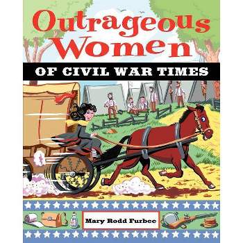 Outrageous Women of Civil War - by  Mary Rodd Furbee (Paperback)