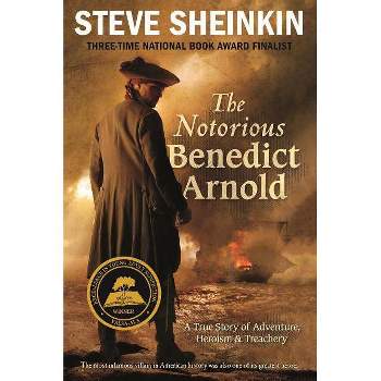 The Notorious Benedict Arnold - by  Steve Sheinkin (Paperback)