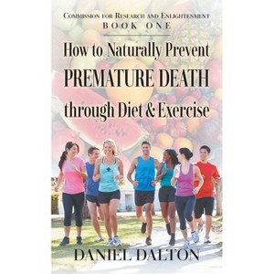 How to Naturally Prevent Premature Death through Diet & Exercise - by  Daniel Dalton (Paperback) - 1 of 1