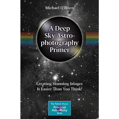 A Deep Sky Astrophotography Primer - (Patrick Moore Practical Astronomy) by  Michael O'Brien (Paperback)